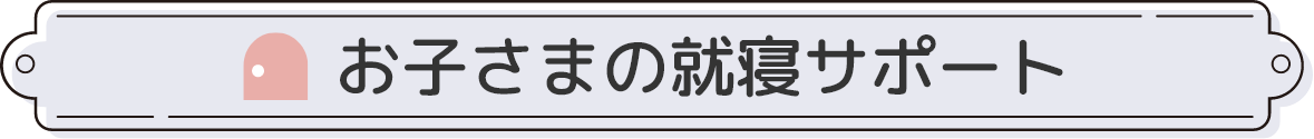 お子さまの就寝サポート